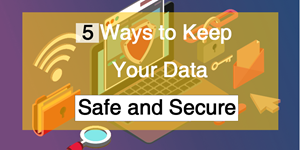 5 ways to keep data safe and secure, data security, cloud computing, backup, reliable antivirus, no data open to public