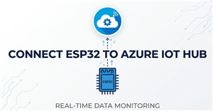 How to Connect an ESP32 to Microsoft Azure IoT Hub for Real-Time Data Monitoring