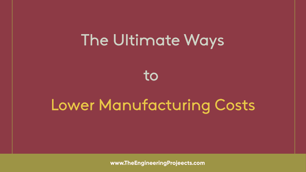 The Ultimate Ways to Lower Manufacturing Costs - The Engineering Projects