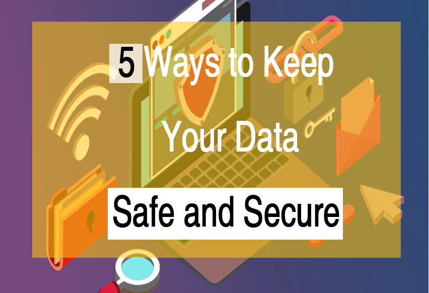 5 ways to keep data safe and secure, data security, cloud computing, backup, reliable antivirus, no data open to public