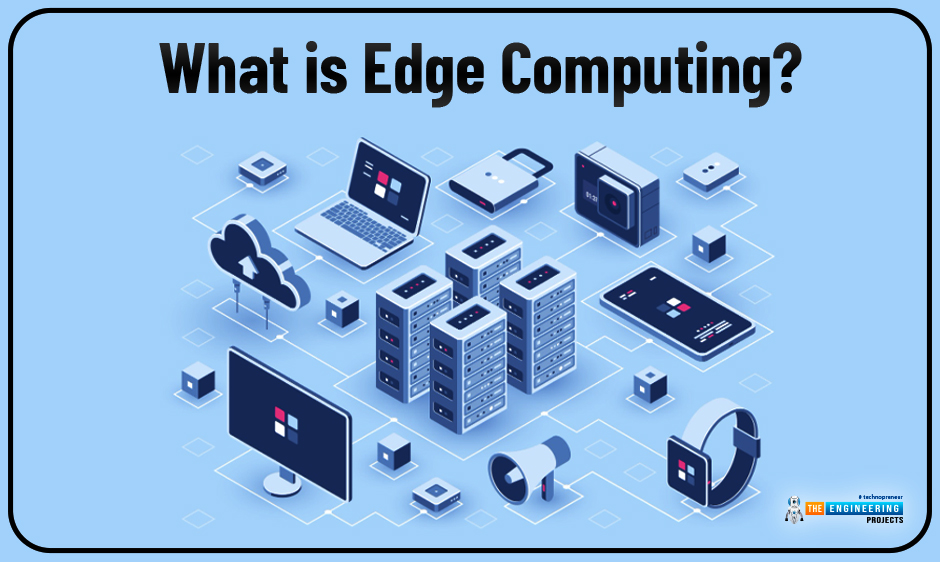 What is Edge Computing, How does Edge Computing Work, Cloud Computing Vs Edge Computing, Difference between Edge Computing and IoT, Benefits of Edge Computing