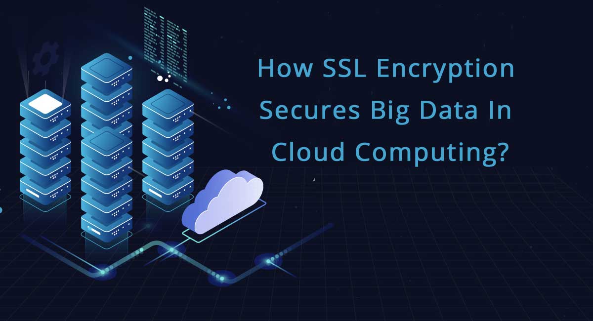 How SSL Encryption Secures Big Data In Cloud Computing